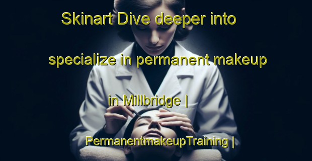 Skinart Dive deeper into specialize in permanent makeup in Millbridge | PermanentmakeupTraining | PermanentmakeupClasses | SkinartTraining-Canada